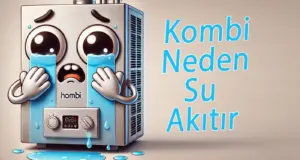 Kombi Su Akıtma Sebebi