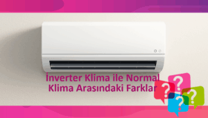 İnverter Klima ile Normal Klima Arasındaki Farklar